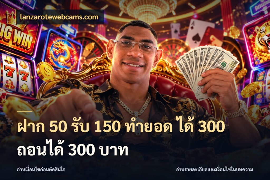 ฝาก 50 รับ 150 ทํายอด ได้ 300 ถอนได้ 300 บาท ยอดฝากและยอดรับในมุมของคนชอบลุ้น ในมุม lanzarotewebcams.com