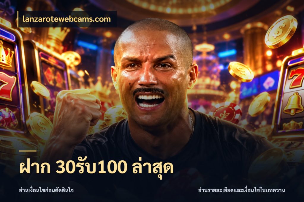 ฝาก 30รับ100 ล่าสุด จุดเด่นของเครดิตที่คนชอบเกมอยากรู้ ในมุม lanzarotewebcams.com