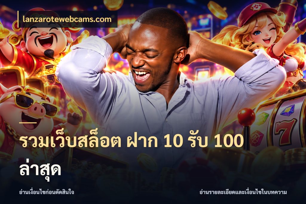 รวมเว็บสล็อต ฝาก 10 รับ 100 ล่าสุด จุดเด่นของเครดิตที่คนชอบเกมอยากรู้ ในมุม lanzarotewebcams.com