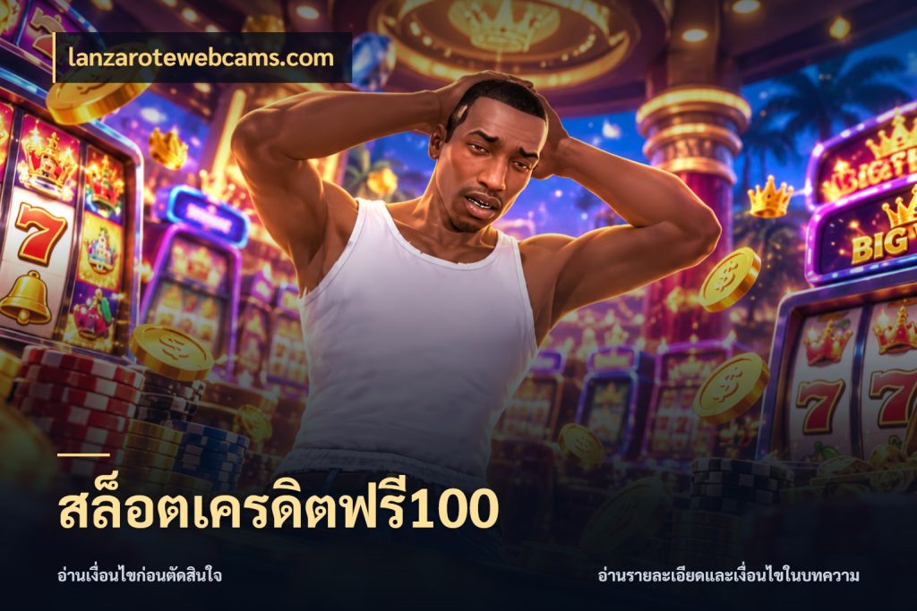 สล็อตเครดิตฟรี100 จับมุมเด่นของเครดิตฟรีให้ตรงใจ กับ lanzarotewebcams.com