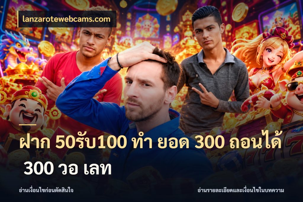 ฝาก 50รับ100 ทํา ยอด 300 ถอนได้ 300 วอ เลท จุดเด่นของเครดิตที่คนชอบเกมอยากรู้ สไตล์ lanzarotewebcams.com
