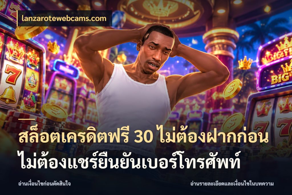 สล็อตเครดิตฟรี 30 ไม่ต้องฝากก่อนไม่ต้องแชร์ยืนยันเบอร์โทรศัพท์ เครดิตฟรีในมุมที่สายโบนัสสนใจ สไตล์ lanzarotewebcams.com