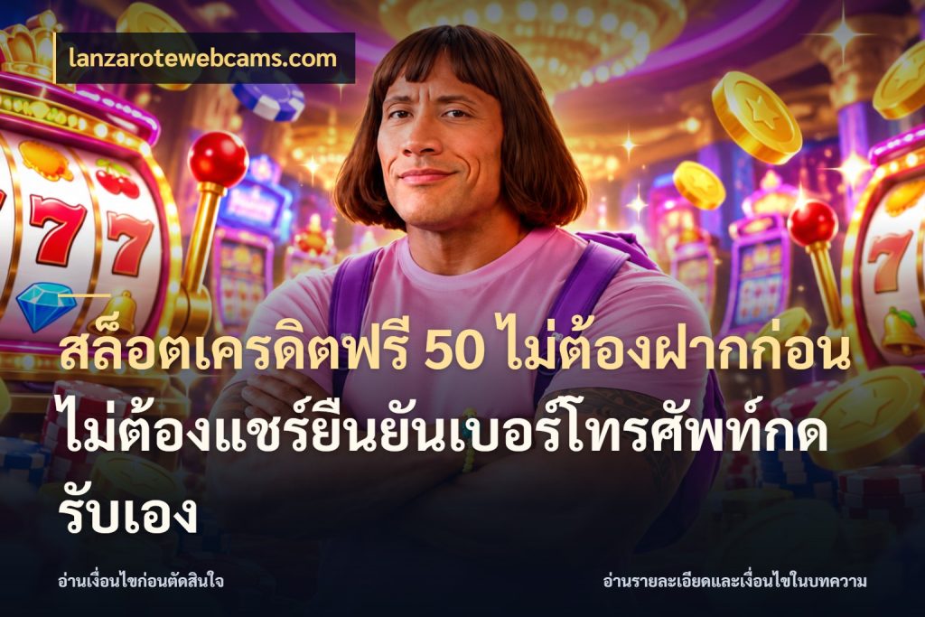 สล็อตเครดิตฟรี 50 ไม่ต้องฝากก่อนไม่ต้องแชร์ยืนยันเบอร์โทรศัพท์กดรับเอง เลือกสไตล์ความสนุกจากรูปแบบเครดิต ในมุม lanzarotewebcams.com