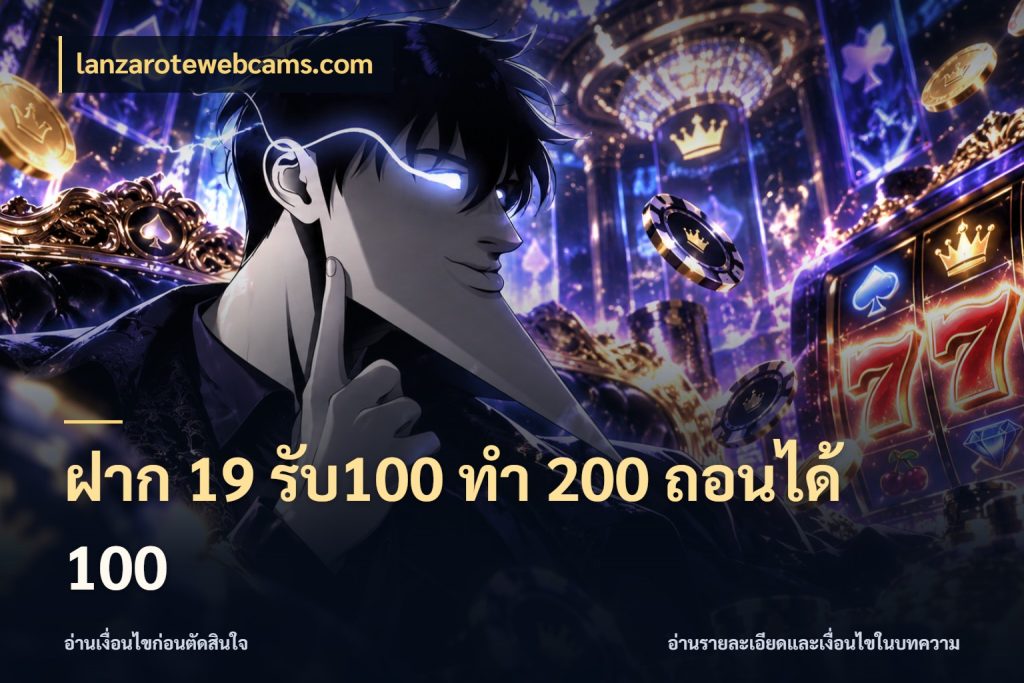 ฝาก 19 รับ100 ทำ 200 ถอนได้ 100 ยอดฝากและยอดรับในมุมของคนชอบลุ้น ในมุม lanzarotewebcams.com