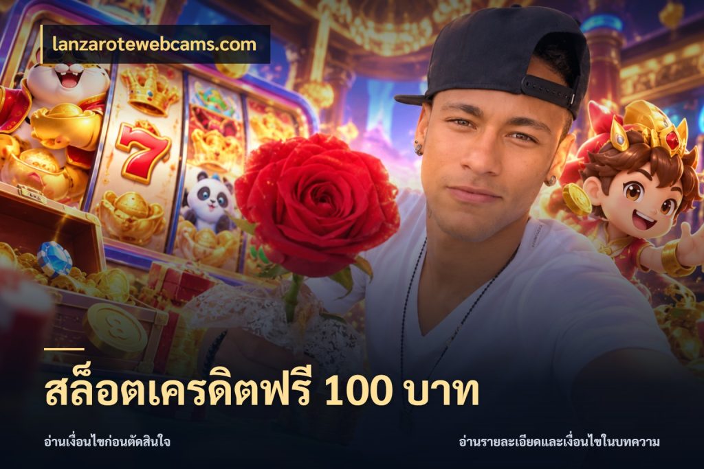 สล็อตเครดิตฟรี 100 บาท lanzarotewebcams.com จากชื่อเครดิตฟรีสู่ความสนุกที่เข้าใจได้