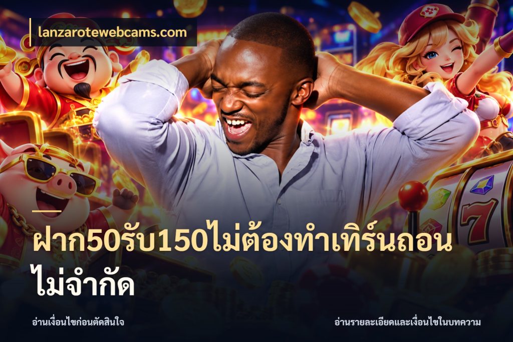 ฝาก50รับ150ไม่ต้องทําเทิร์นถอนไม่จํากัด lanzarotewebcams.com จุดเด่นของเครดิตที่คนชอบเกมอยากรู้