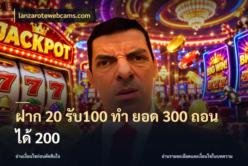 ฝาก 20 รับ100 ทํา ยอด 300 ถอนได้ 200 ยอดฝากและยอดรับในมุมของคนชอบลุ้น กับ lanzarotewebcams.com