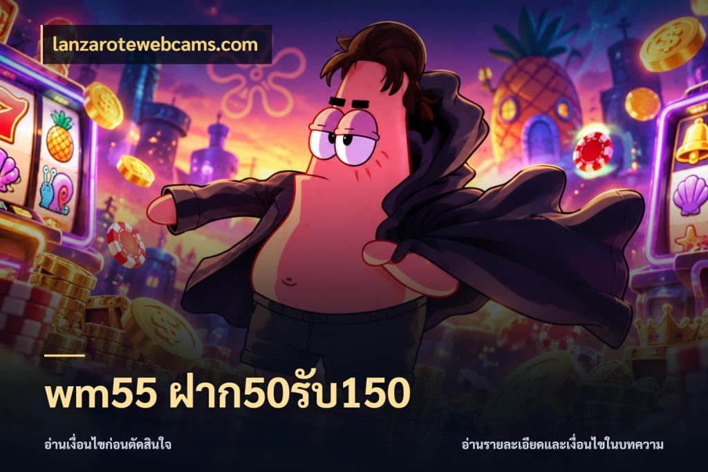 wm55 ฝาก50รับ150 สายโบนัสเลือกจังหวะสนุกได้อย่างไร ในมุม lanzarotewebcams.com