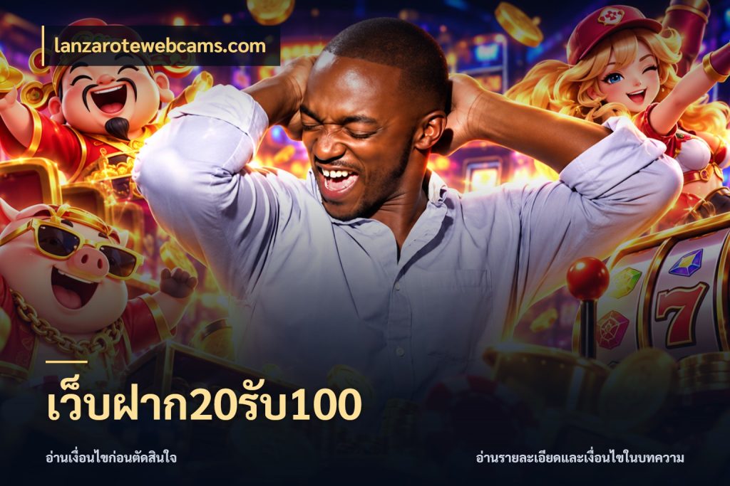 เว็บฝาก20รับ100 lanzarotewebcams.com จุดเด่นของเครดิตที่คนชอบเกมอยากรู้