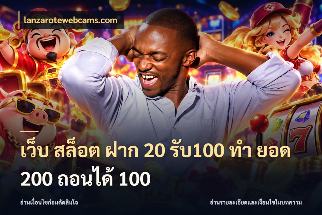 เว็บ สล็อต ฝาก 20 รับ100 ทํา ยอด 200 ถอนได้ 100 lanzarotewebcams.com เปิดมุมโปรให้เข้ากับเกมแนวโปรด
