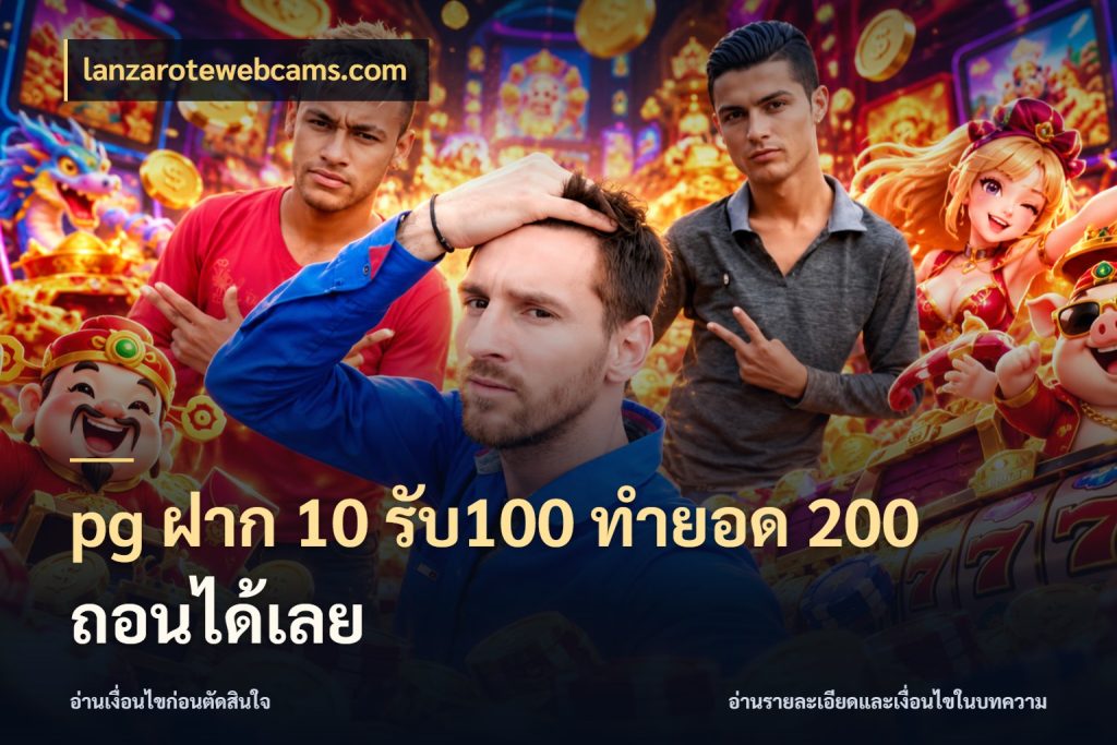 pg ฝาก 10 รับ100 ทำยอด 200 ถอนได้เลย จุดเด่นของเครดิตที่คนชอบเกมอยากรู้ ในมุม lanzarotewebcams.com