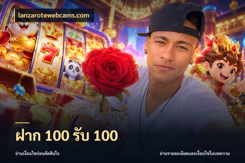 ฝาก 100 รับ 100 เครดิตกับรูปแบบโปรที่ตรงใจ ในมุม lanzarotewebcams.com