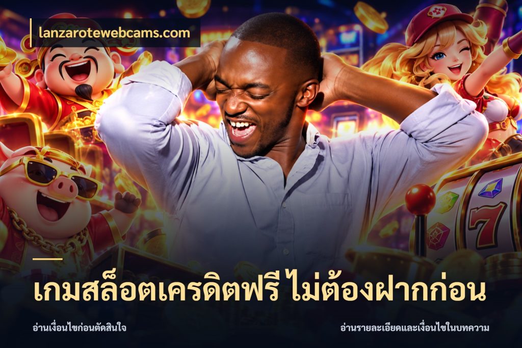เกมสล็อตเครดิตฟรี ไม่ต้องฝากก่อน lanzarotewebcams.com สีสันของเครดิตฟรีและเกมแนวที่ชอบ