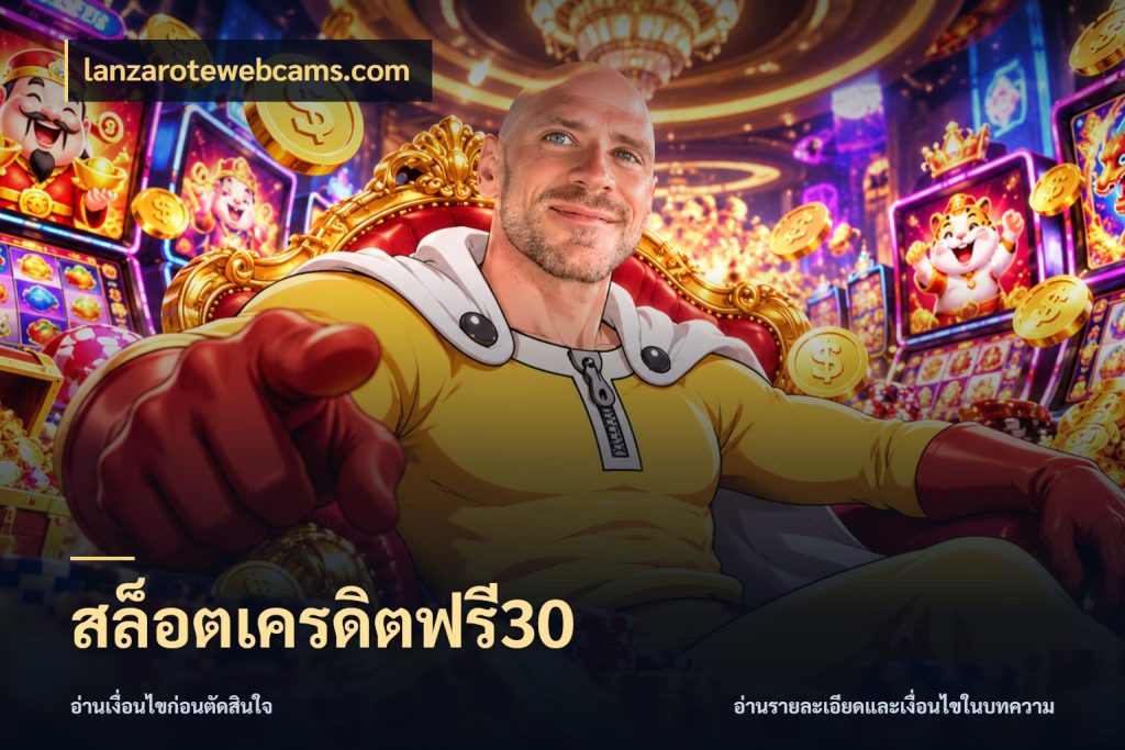 สล็อตเครดิตฟรี30 ชนิดเครดิตกับสิทธิ์ที่คุณอยากรู้ ในมุม lanzarotewebcams.com
