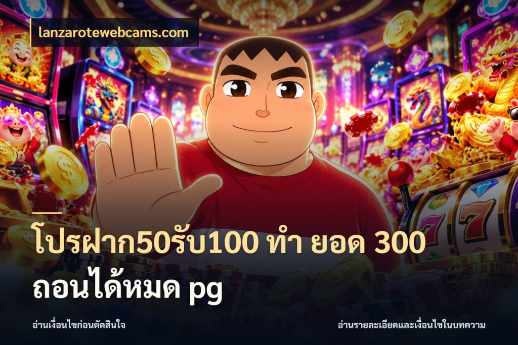 โปรฝาก50รับ100 ทํา ยอด 300 ถอนได้หมด pg lanzarotewebcams.com เปิดมุมโปรให้เข้ากับเกมแนวโปรด