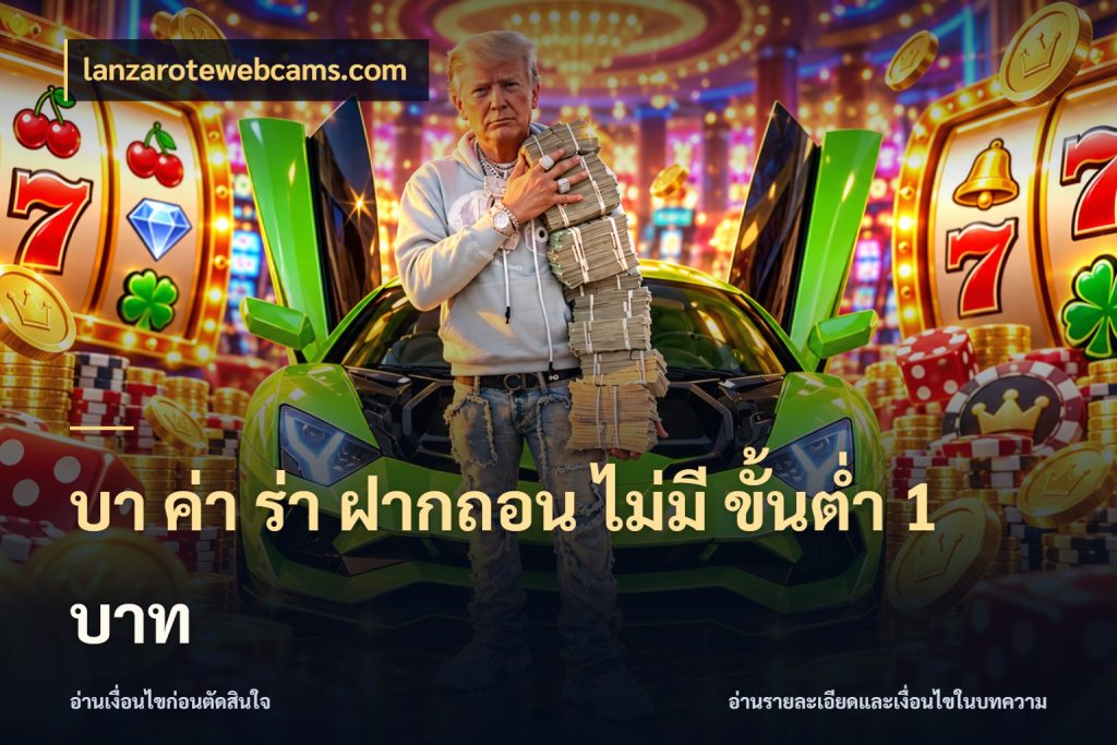 บา ค่า ร่า ฝากถอน ไม่มี ขั้นต่ำ 1 บาท เปิดประเด็นเงินและสถานะของบาคาร่า ในมุม lanzarotewebcams.com