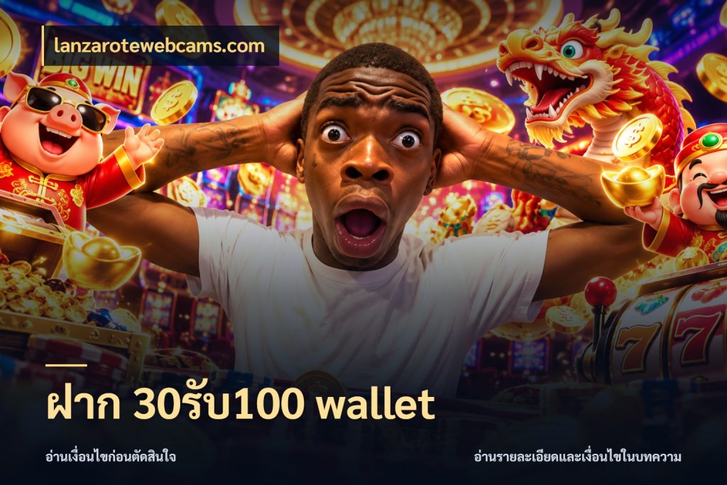ฝาก 30รับ100 wallet จับประเด็นยอดรับก่อนเลือกความสนุก กับ lanzarotewebcams.com