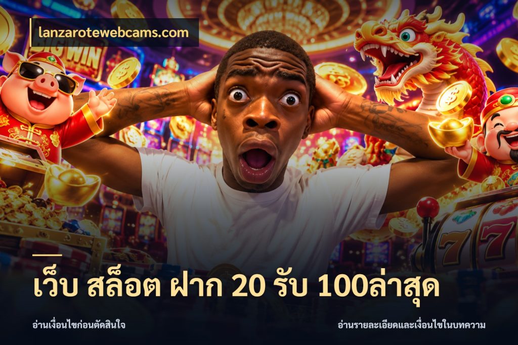 เว็บ สล็อต ฝาก 20 รับ 100ล่าสุด lanzarotewebcams.com ยอดฝากและยอดรับในมุมของคนชอบลุ้น