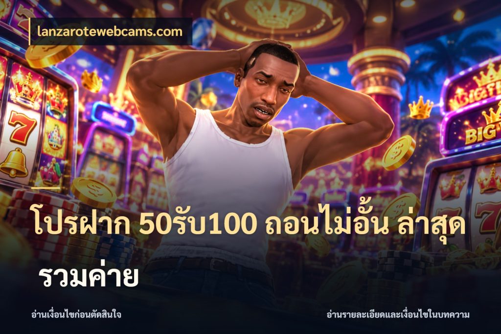 โปรฝาก 50รับ100 ถอนไม่อั้น ล่าสุด รวมค่าย ยอดฝากและยอดรับในมุมของคนชอบลุ้น ในมุม lanzarotewebcams.com
