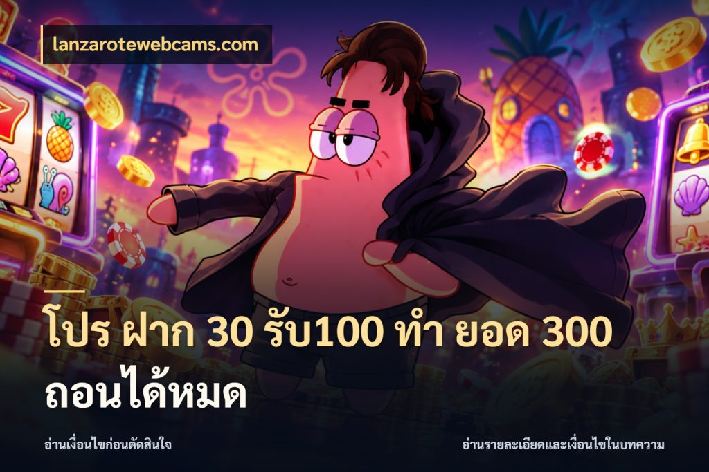 โปร ฝาก 30 รับ100 ทํา ยอด 300 ถอนได้หมด lanzarotewebcams.com โปรกับเกมที่ชอบเลือกให้ตรงสไตล์
