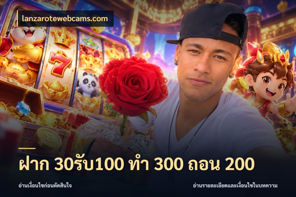 ฝาก 30รับ100 ทํา 300 ถอน 200 สายโบนัสเลือกจังหวะสนุกได้อย่างไร กับ lanzarotewebcams.com
