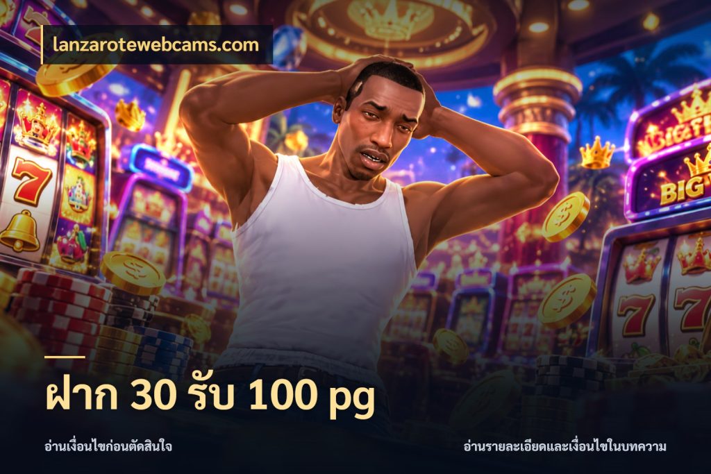 ฝาก 30 รับ 100 pg จุดเด่นของเครดิตที่คนชอบเกมอยากรู้ กับ lanzarotewebcams.com