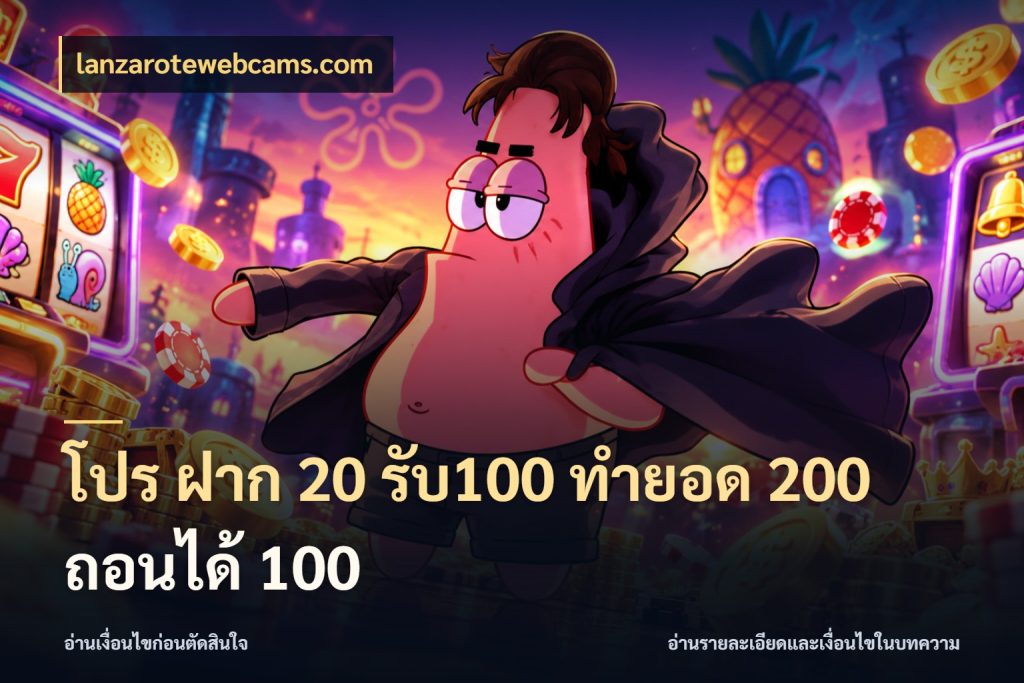 โปร ฝาก 20 รับ100 ทำยอด 200 ถอนได้ 100 จับประเด็นยอดรับก่อนเลือกความสนุก ในมุม lanzarotewebcams.com