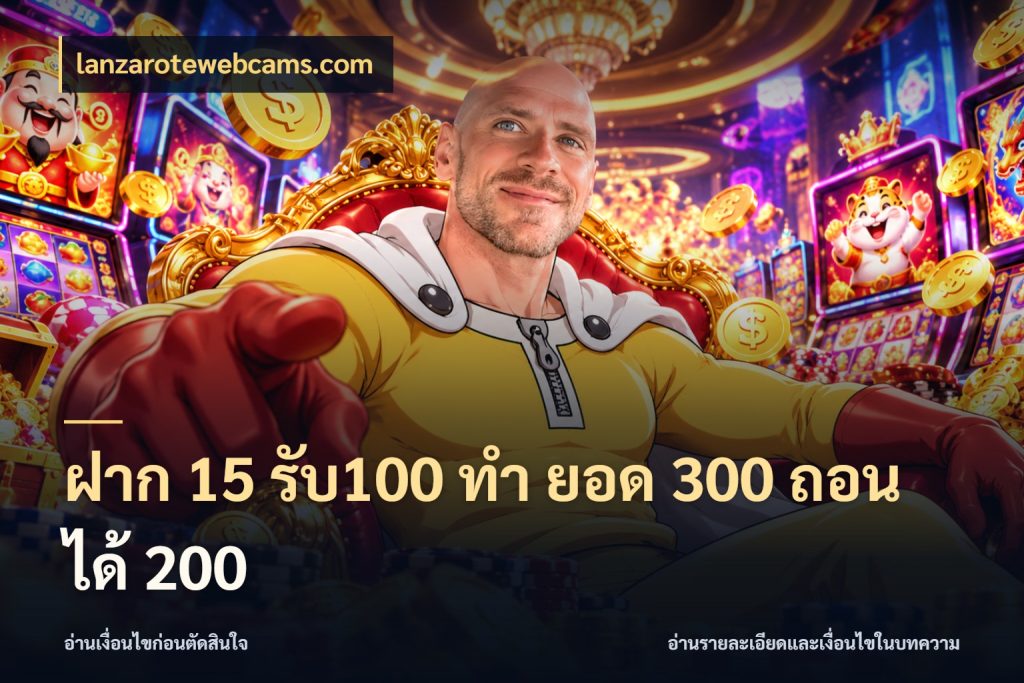 ฝาก 15 รับ100 ทํา ยอด 300 ถอนได้ 200 เครดิตกับรูปแบบโปรที่ตรงใจ ในมุม lanzarotewebcams.com