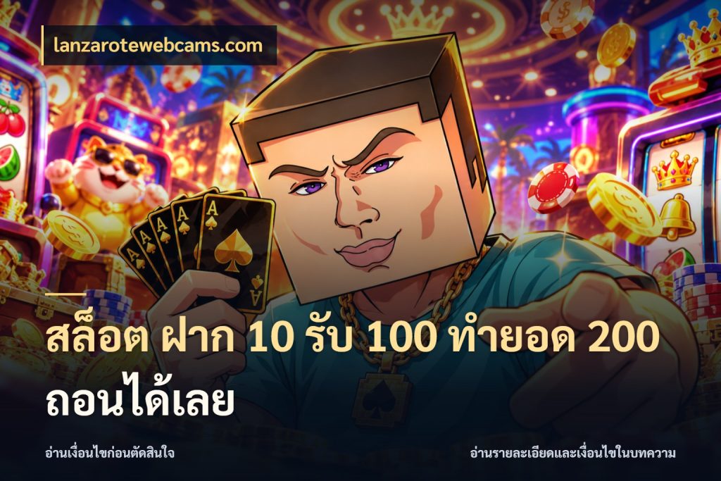 สล็อต ฝาก 10 รับ 100 ทำยอด 200 ถอนได้เลย เครดิตกับรูปแบบโปรที่ตรงใจ ในมุม lanzarotewebcams.com